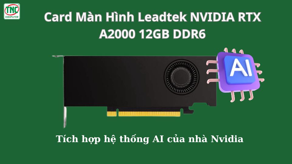 Card Màn Hình Leadtek NVIDIA RTX A2000 12GB DDR6 được tích hợp hệ thống AI