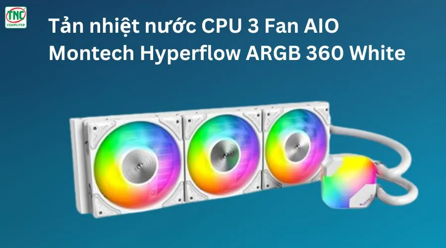 Tản nhiệt nước CPU 3 Fan AIO Montech Hyperflow ARGB 360 White WCHF360WHMT	