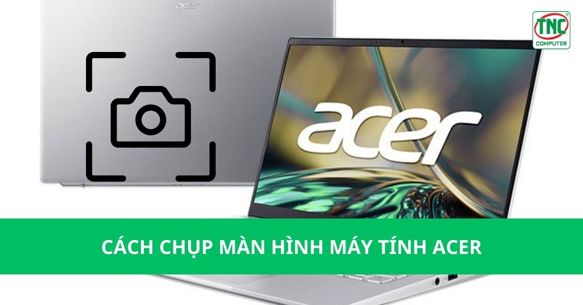 Hướng dẫn chụp màn hình trên máy tính Acer