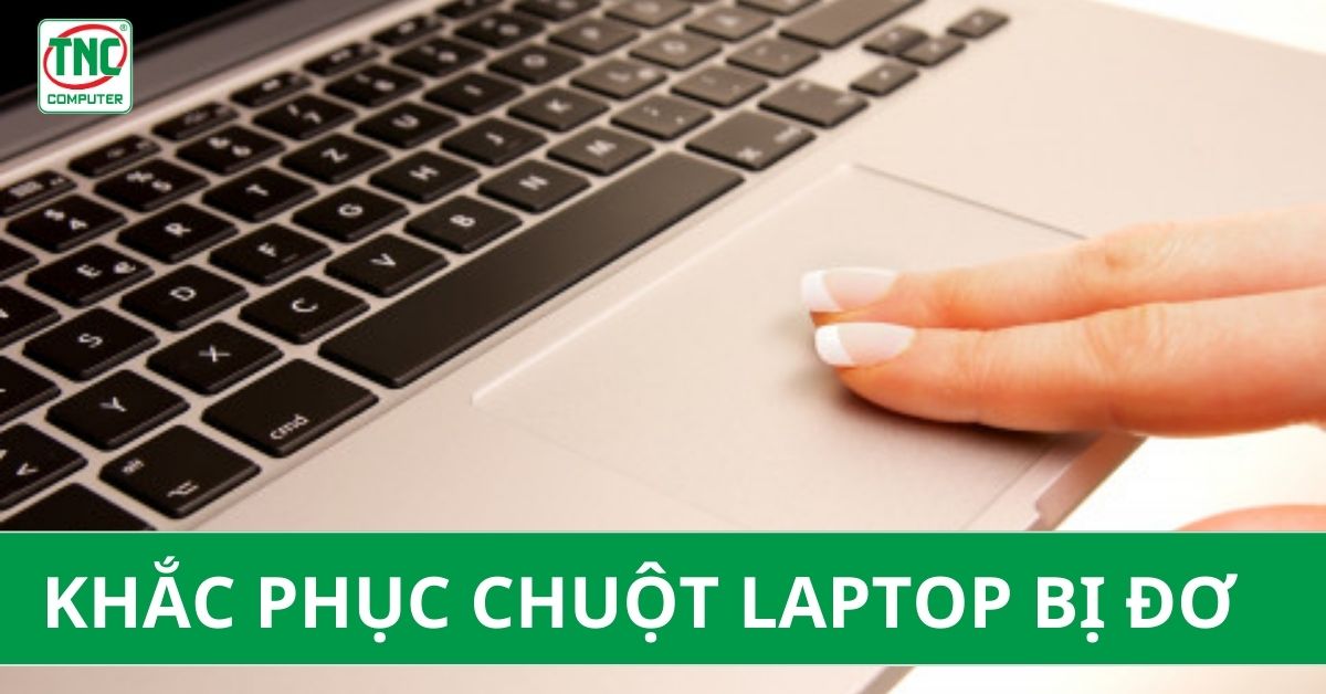 cách khắc phục khi chuột laptop bị đơ