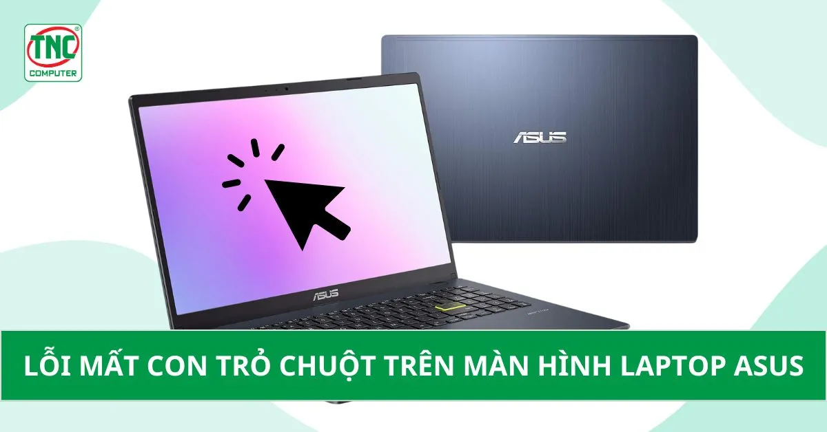 Mẹo sửa lỗi mất con trỏ chuột trên màn hình laptop Asus đơn giản, hiệu quả	