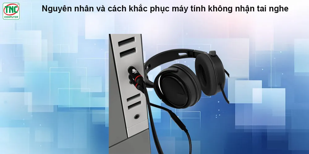 sao máy tính không nhận tai nghe