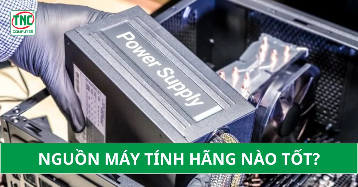 Nguồn máy tính hãng nào tốt