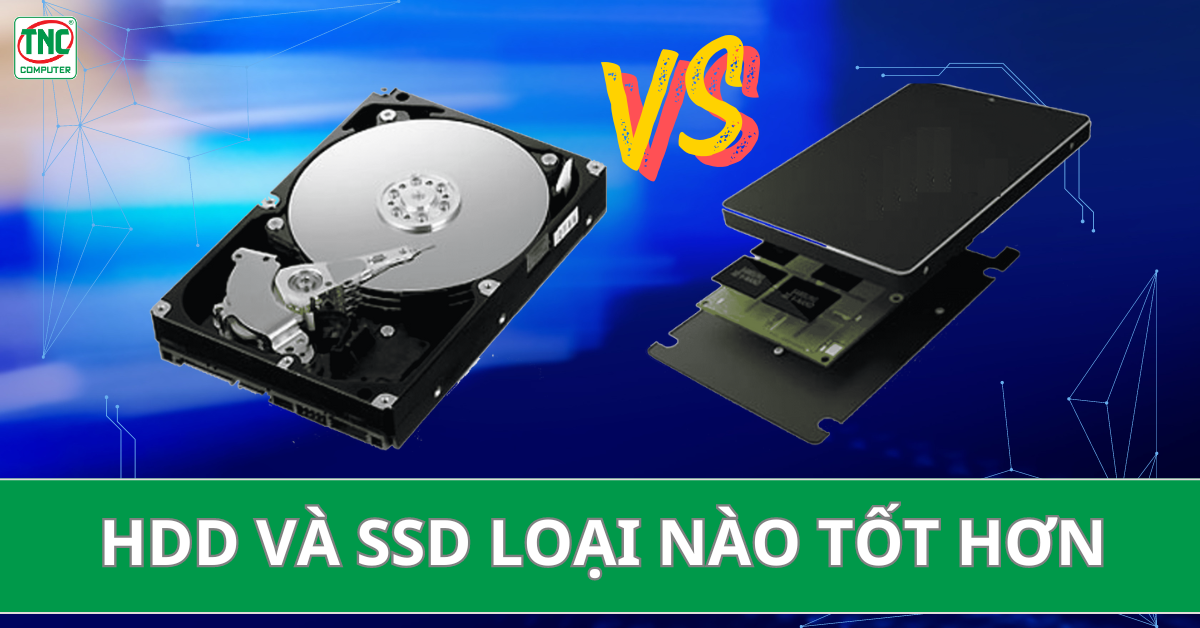 SSD và HDD loại nào tốt hơn