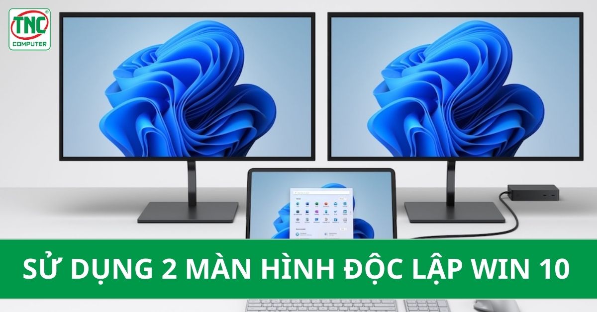 Sử dụng 2 màn hình độc lập win 10