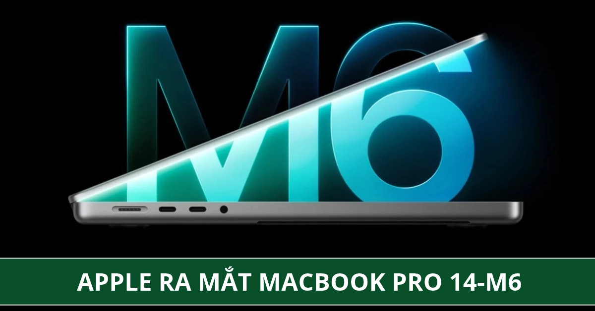 Apple ra mắt MacBook Pro 14 inch chip M6: Mạnh hơn M5, pin 24 giờ