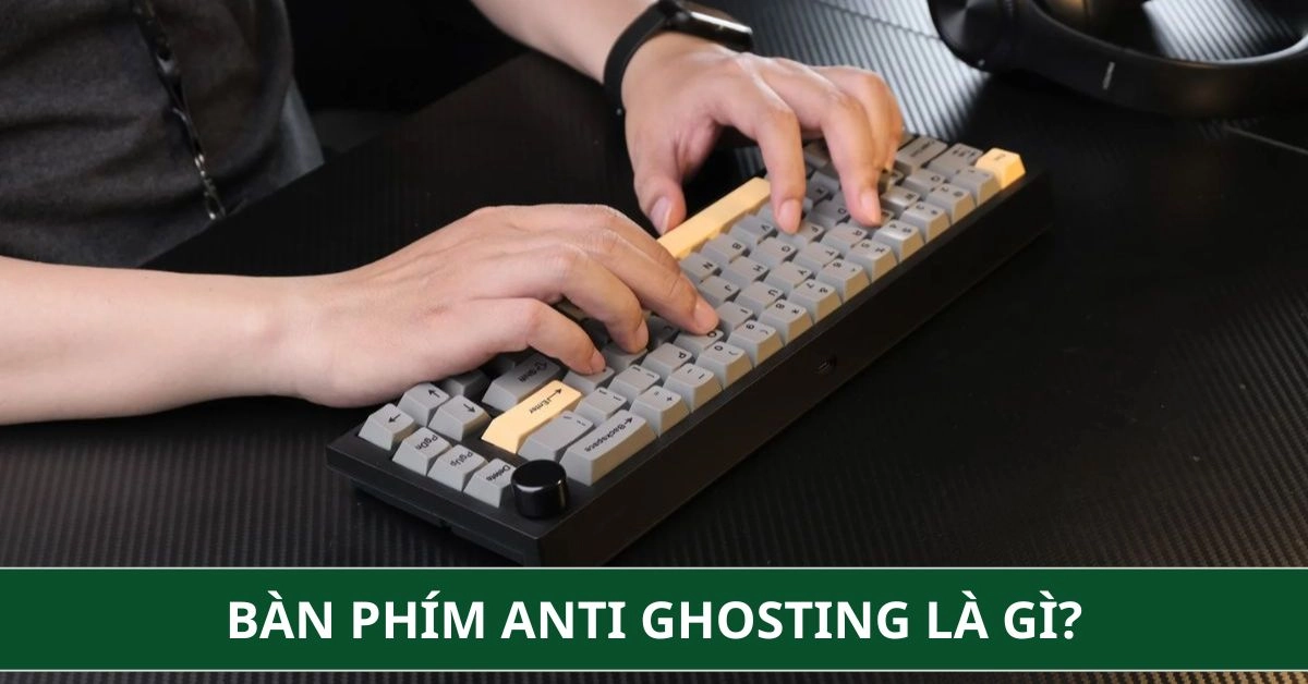 Bàn phím Anti Ghosting là gì? Cơ chế hoạt động và cách chọn mua