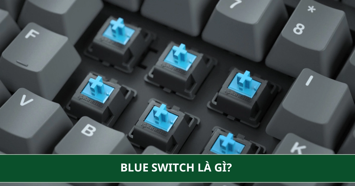 Blue Switch là gì? Top những mẫu bàn phím Blue Switch giá tốt 2026
