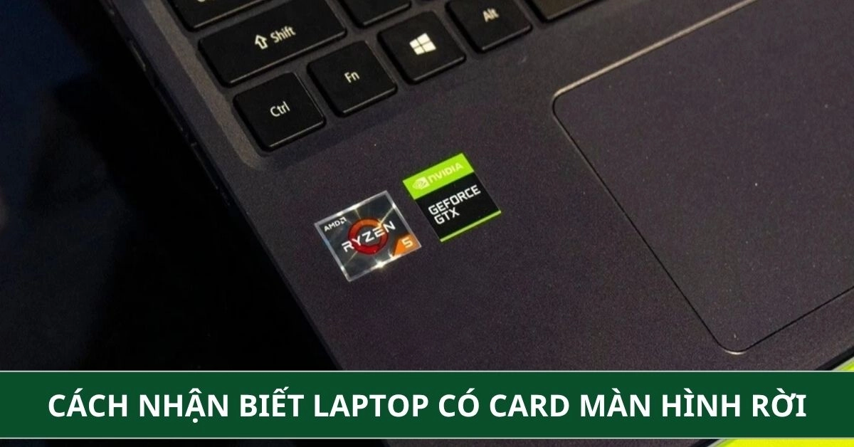 Cách nhận biết laptop có card màn hình rời nhanh chóng