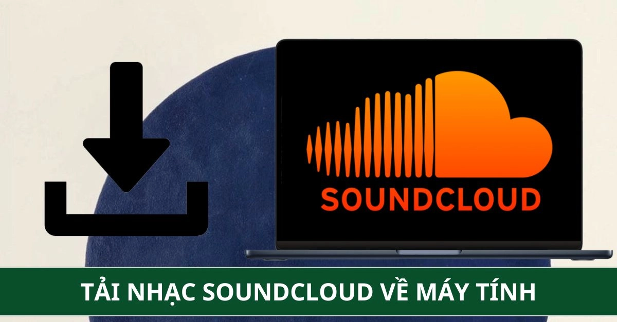 Cách Tải Nhạc SoundCloud Về Máy Tính Miễn Phí, Nhanh Và Đơn Giản