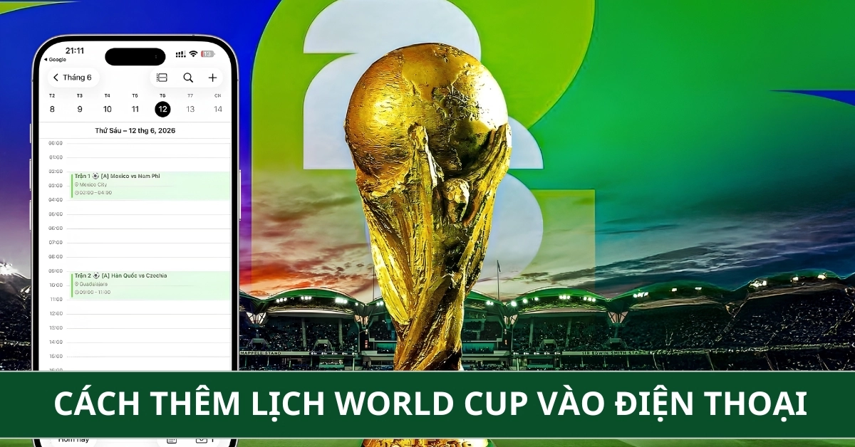 Cách Thêm Lịch World Cup Vào Điện Thoại iPhone, Android Nhanh Chóng