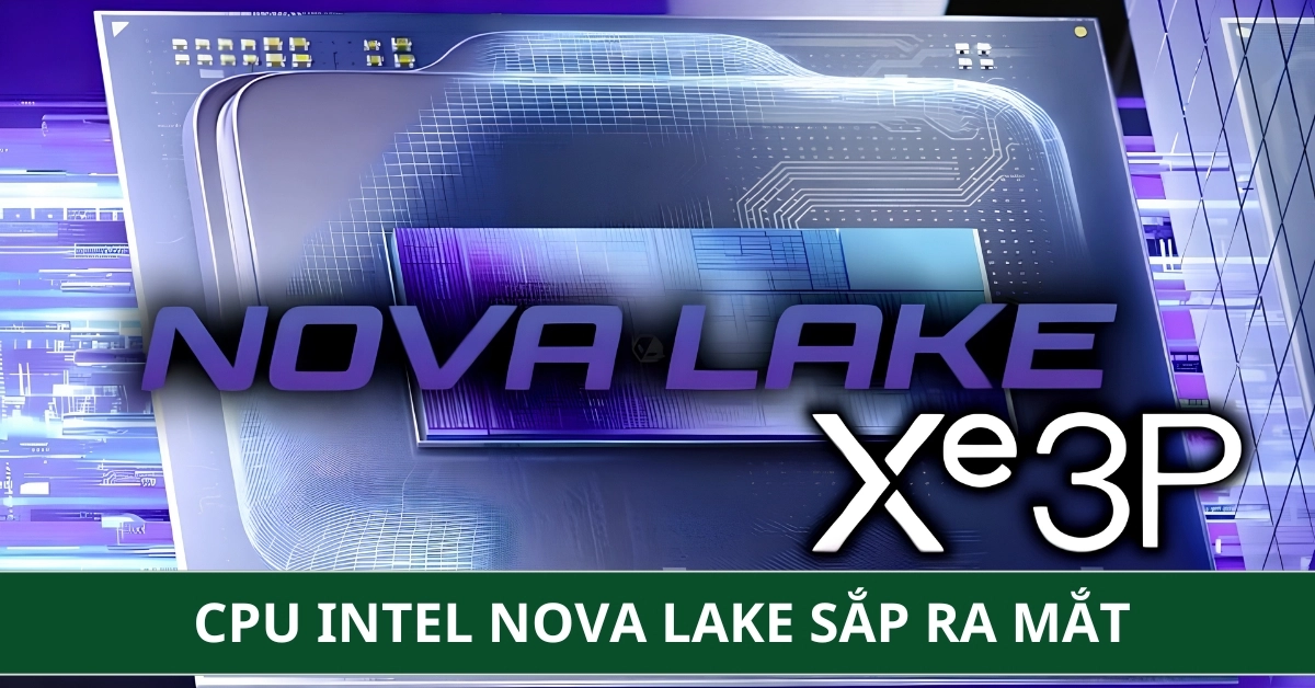 Intel Nova Lake sắp ra mắt: Bước nhảy vọt hiệu năng đấu với AMD Zen 6
