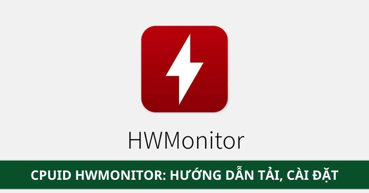 CPUID HWMonitor: Hướng dẫn tải, cài đặt và kiểm tra nhiệt độ CPU