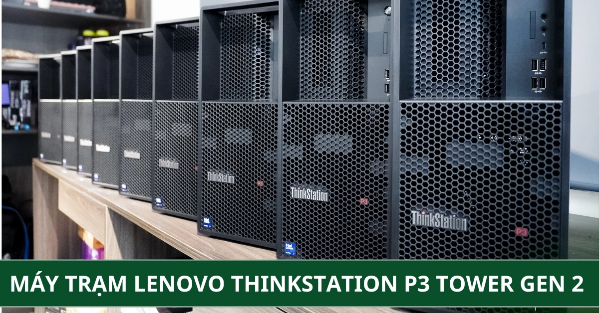 Đánh Giá Máy Trạm Lenovo ThinkStation P3 Tower Gen 2: Bền Bỉ Cho Doanh Nghiệp
