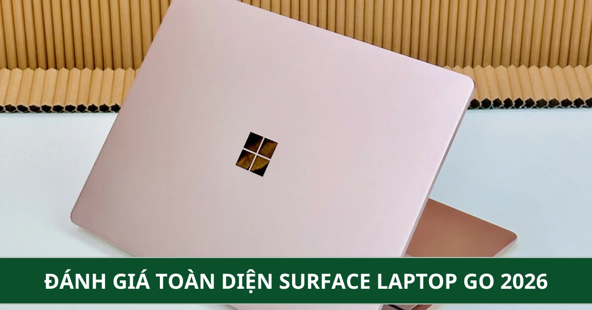 Đánh giá toàn diện Surface Laptop Go: Có đáng mua cho dân văn phòng & sinh viên?