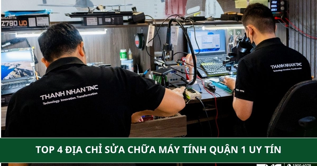 Top 4 địa chỉ sửa chữa máy tính Quận 1 uy tín, nhanh chóng, giá tốt