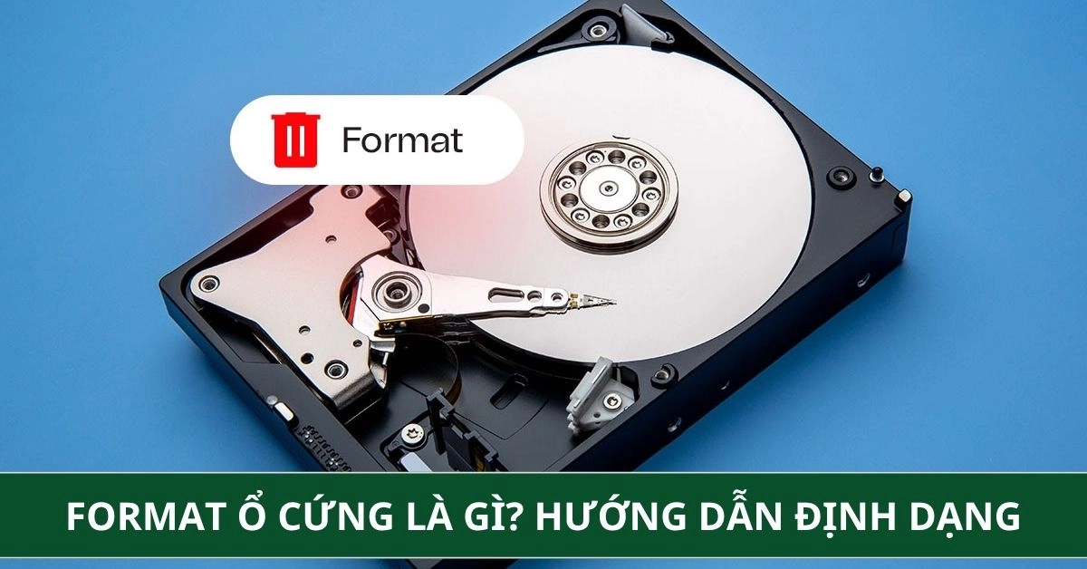 Format Ổ Cứng Là Gì? Hướng Dẫn Định Dạng Ổ Cứng Chuẩn Safe 100%