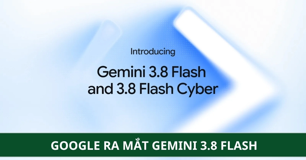 Google Ra Mắt Gemini 3.8 Flash, Gemini 3.5 Pro vẫn chưa có thông báo
