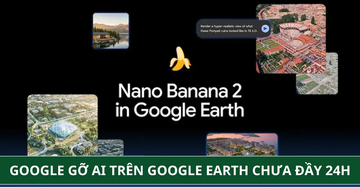 Google Thu Hồi Tính Năng AI Trên Google Earth Chưa Đầy 24 Giờ Ra Mắt