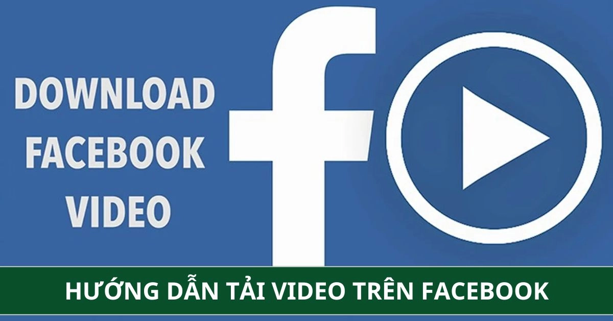 Hướng Dẫn Tải Video Trên Facebook Về Điện Thoại, Máy Tính Nhanh Nhất