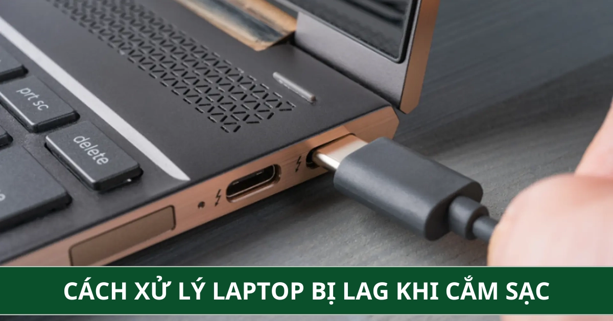 Hướng Dẫn 7 Cách Xử Lý Laptop Bị Lag Khi Cắm Sạc Nhanh Chóng