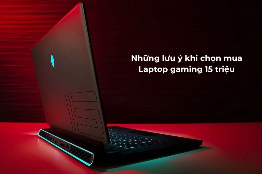 Khi chọn mua laptop gaming 15 triệu cần lưu ý gì Khi chọn mua laptop gaming 15 triệu cần lưu ý gì
