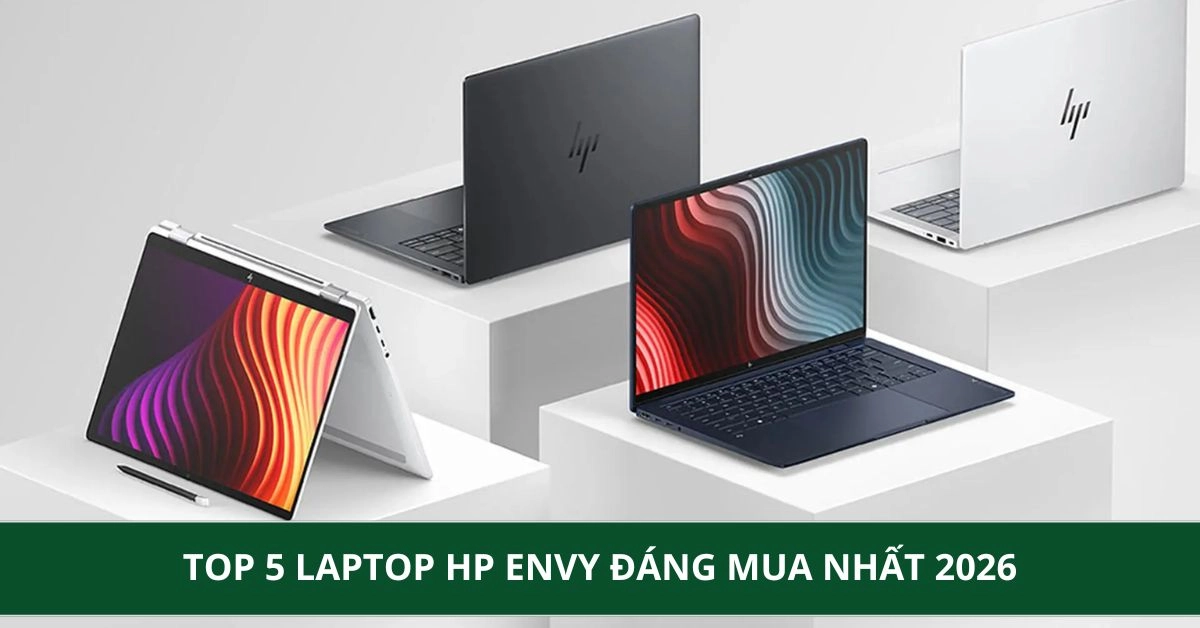 Top 5 Laptop HP Envy đáng mua nhất 2026
