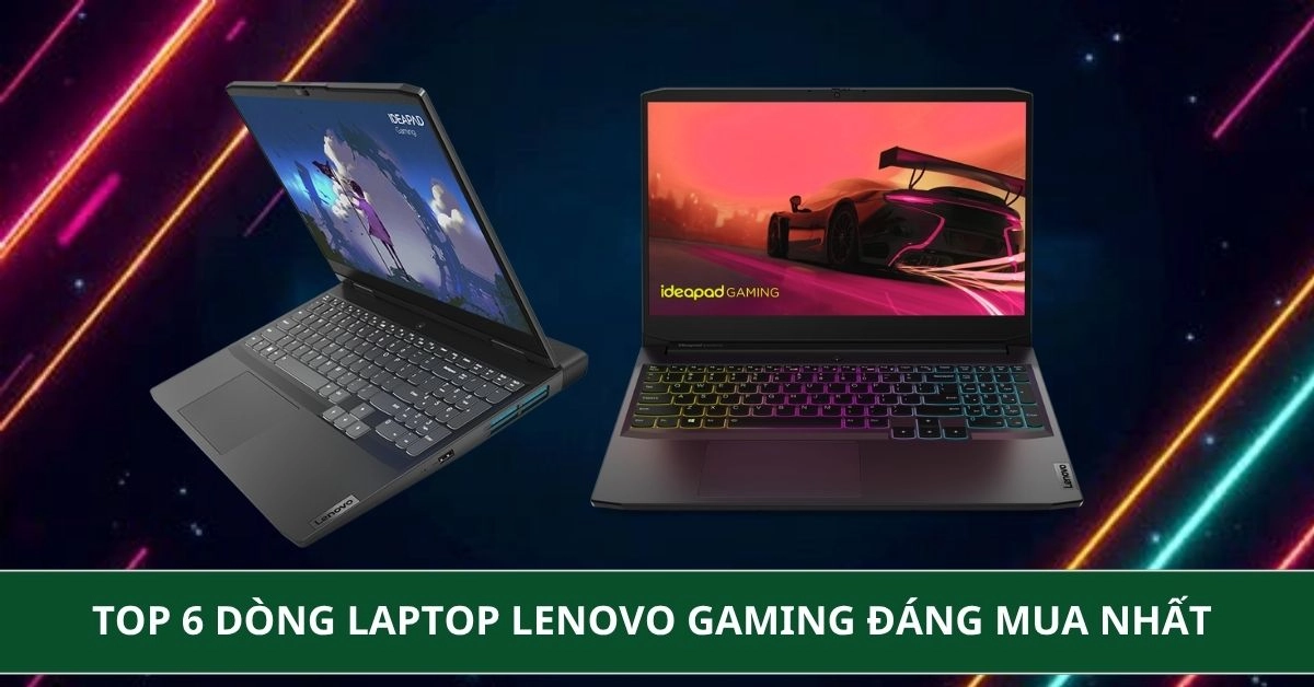 Top 6 dòng laptop Lenovo Gaming đáng mua nhất thời điểm hiện tại