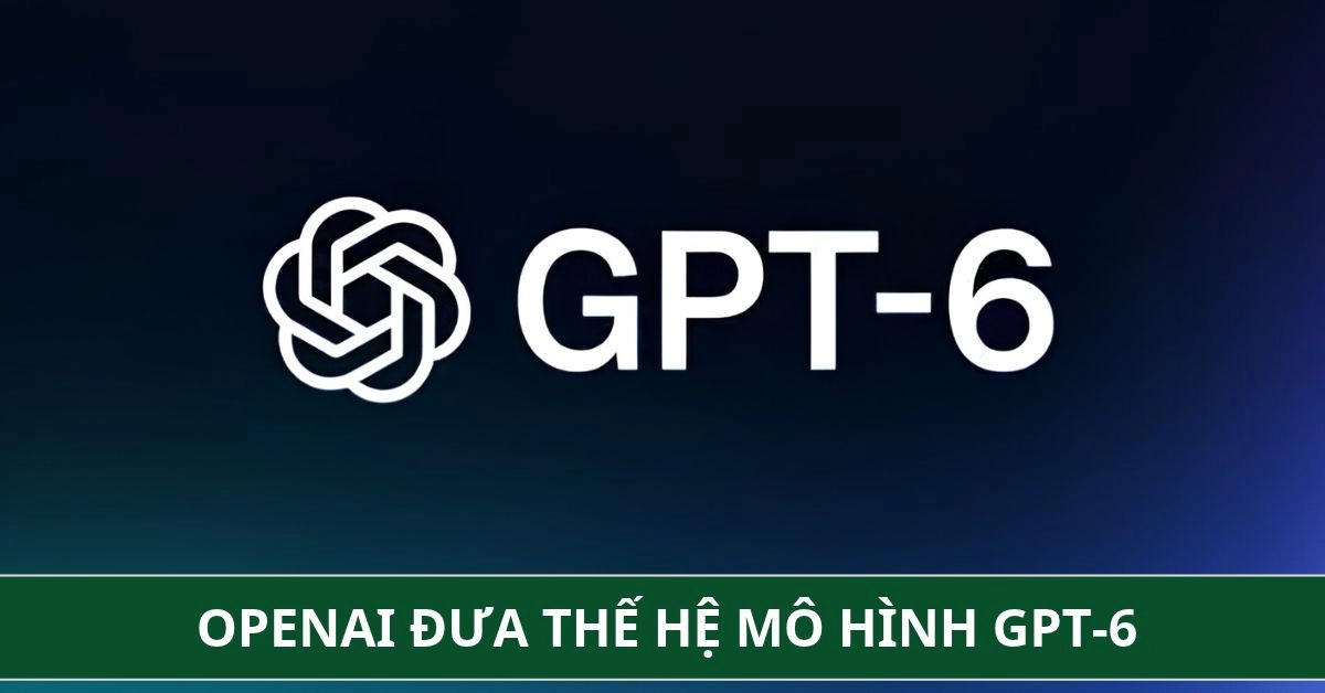 OpenAI đưa GPT-6 vào ChatGPT Vào ChatGPT Với Loạt Nâng Cấp