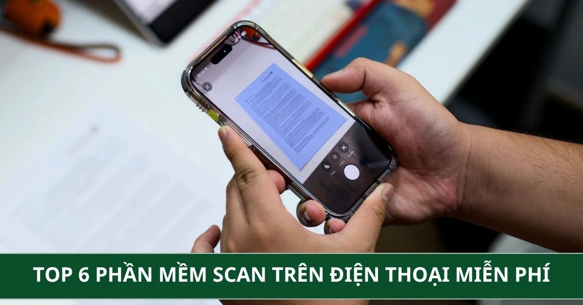 Top 6 phần mềm scan trên điện thoại miễn phí, sắc nét nhất 