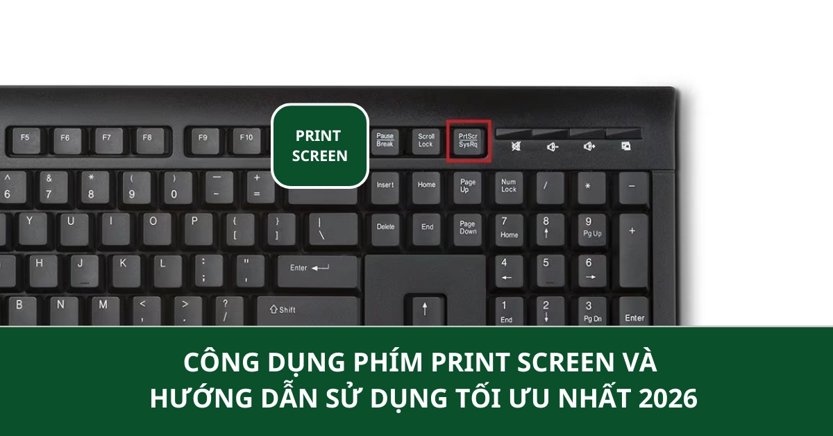Phím Print Screen là gì? Công dụng và hướng dẫn sử dụng tối ưu nhất 2026