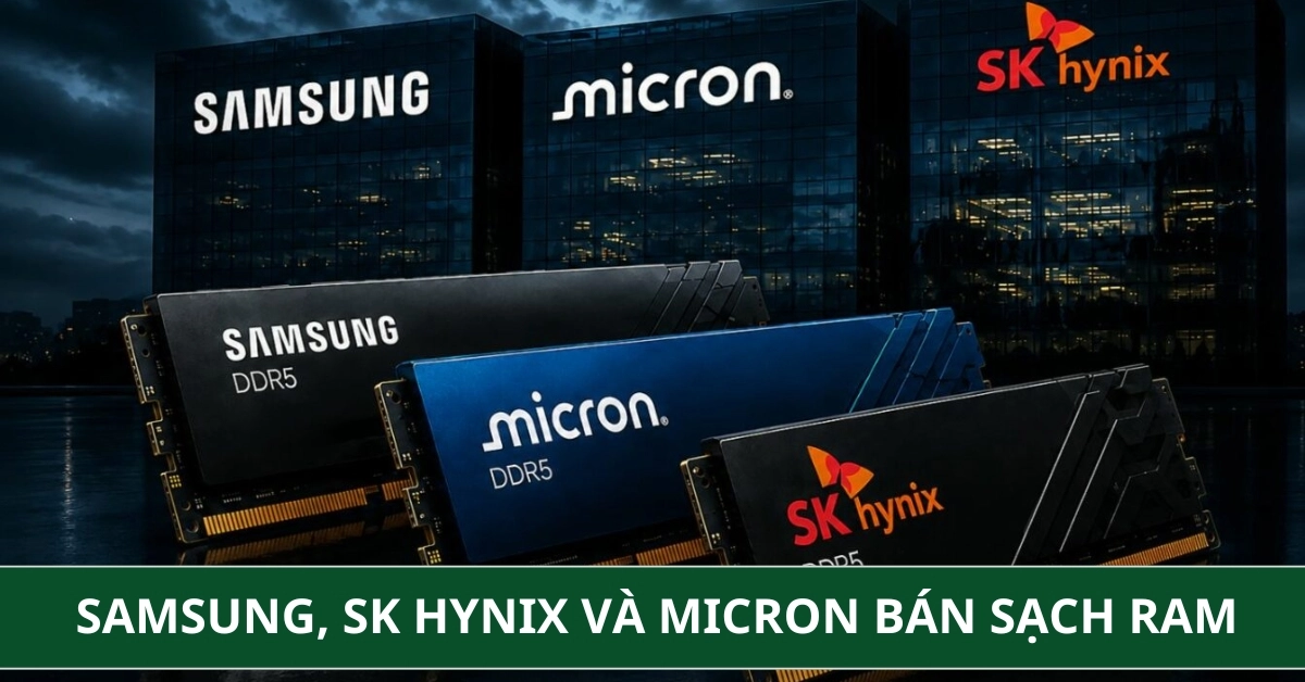 Samsung, SK Hynix Và Micron Bán Sạch Hàng Linh Kiện RAM Đến Năm 2027
