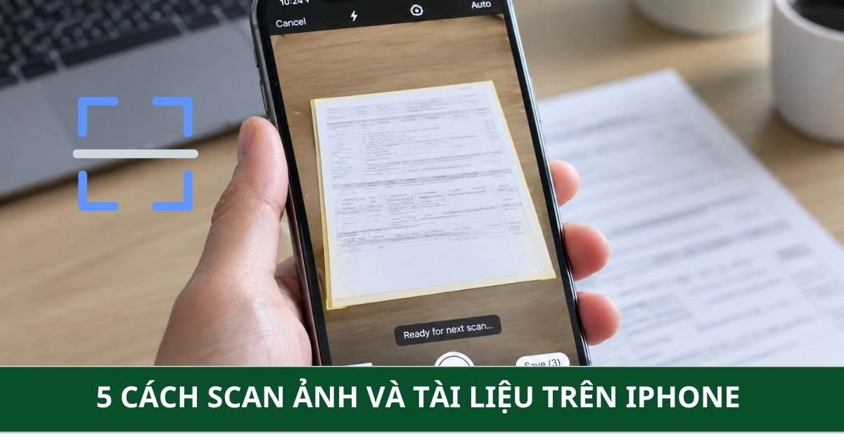 5 cách scan ảnh và tài liệu trên iPhone nhanh, sắc nét 2026