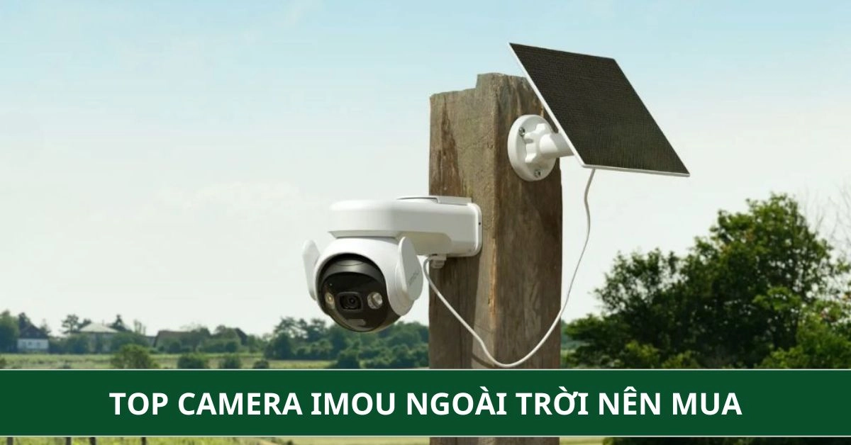 Top 5+ Camera Imou Ngoài Trời Chống Nước Tốt, Đáng Mua Hiện Nay