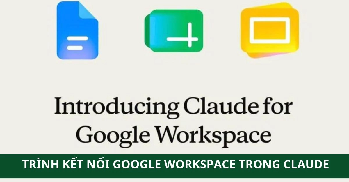 Trình Kết Nối Google Workspace Trong Claude Tối Ưu Tác Vụ AI