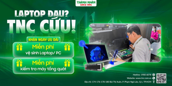 LAPTOP ĐAU CÓ TNC CỨU - GIẢI PHÁP KỸ THUẬT TỐI ƯU CHO LAPTOP & PC
