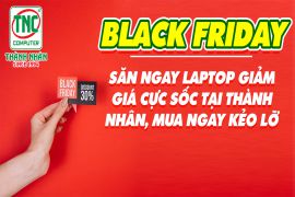 Black Friday - săn ngay laptop giảm giá cực sốc tại Thành Nhân, mua ngay kẻo lỡ