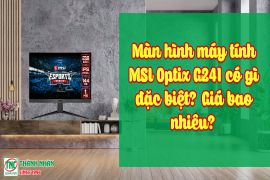Màn hình máy tính MSI Optix G241 có gì đặc biệt? Giá bao nhiêu?