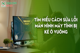 Tìm hiểu cách sửa lỗi màn hình máy tính bị kẻ ô vuông