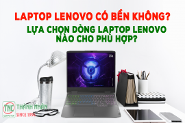 Laptop Lenovo có bền không? Lựa chọn dòng laptop Lenovo nào cho phù hợp?