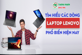 Tìm hiểu các dòng laptop Lenovo phổ biến hiện nay