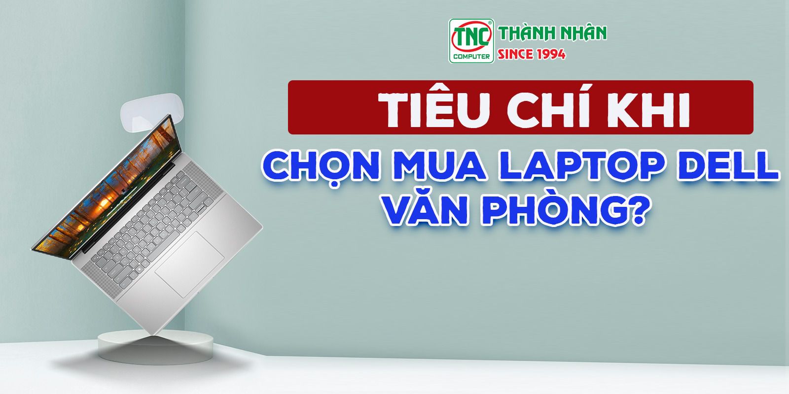 Tiêu chí khi chọn mua Laptop Dell văn phòng