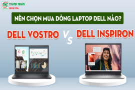 So sánh Dell Vostro và Inspiron, dòng nào tốt hơn? Lựa chọn loại nào cho phù hợp?