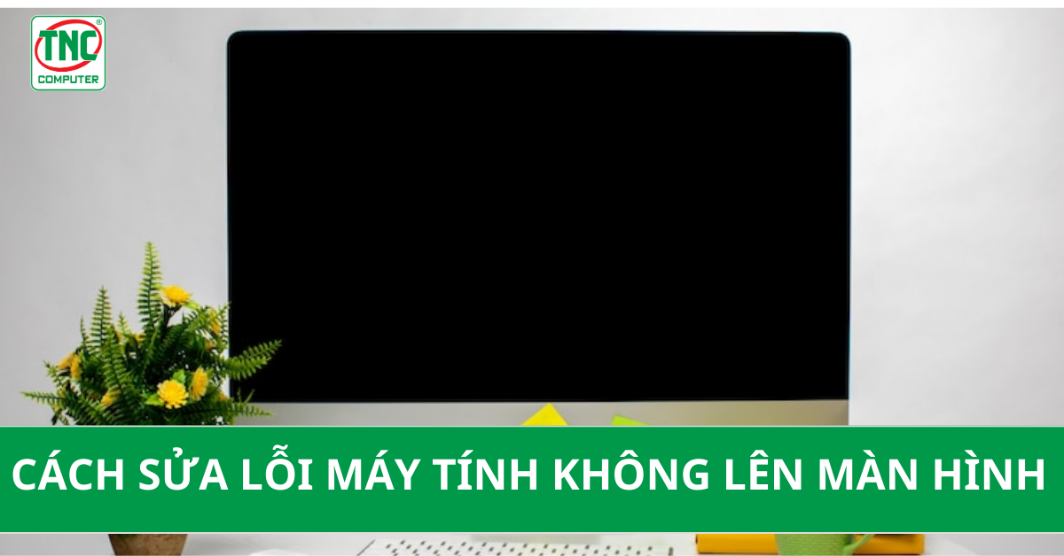 tai sao khoi dong may tinh khong len man hinh