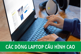 Đặc điểm của Laptop cấu hình cao, các dòng laptop mỏng cấu hình cao đáng mua